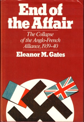 Item #43439 End of the Affair: The Collapse of the Anglo-French Alliance, 1939-1940. Eleanor Gates