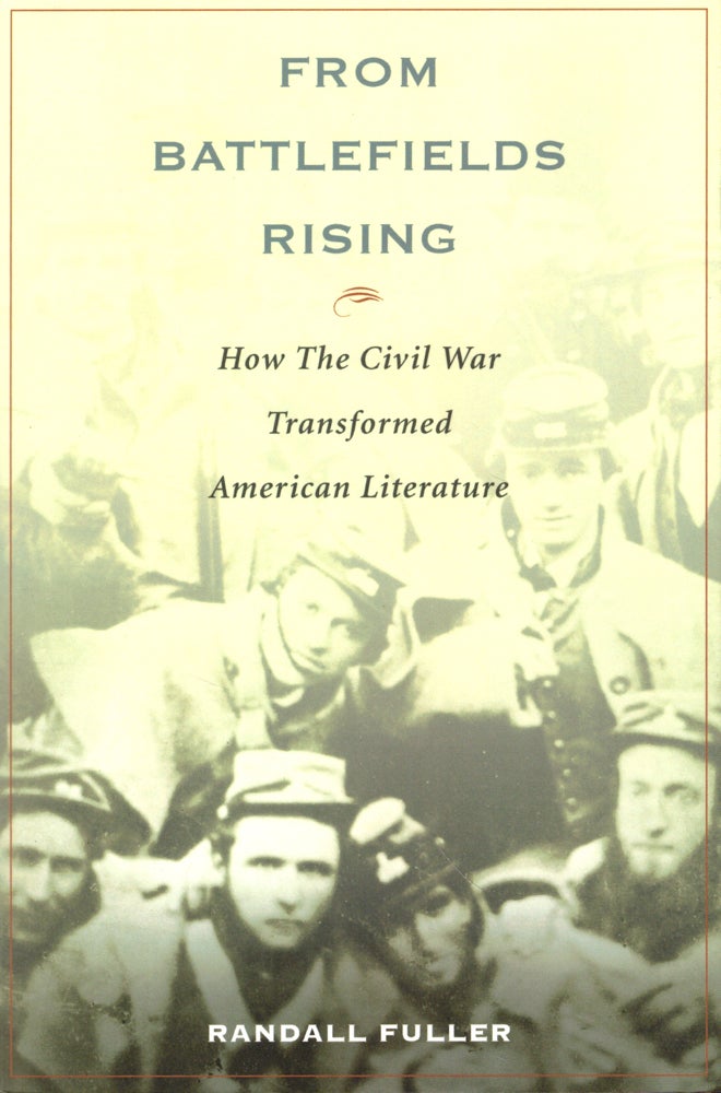 Item #43454 From Battlefields Rising: How The Civil War Transformed American Literature. Randall Fuller.