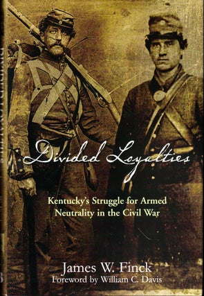 Item #43458 Divided Loyalties: Kentucky’s Struggle for Armed Neutrality in the Civil War. James...