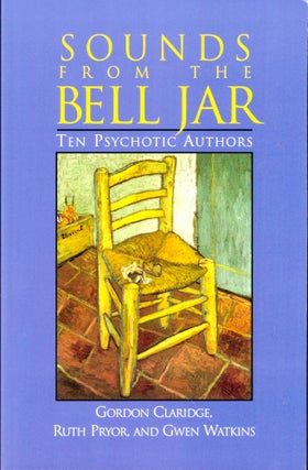 Item #43469 Sounds from the Bell Jar: Ten Psychotic Authors. Ruth Pryor Gordon Claridge, Gwen...