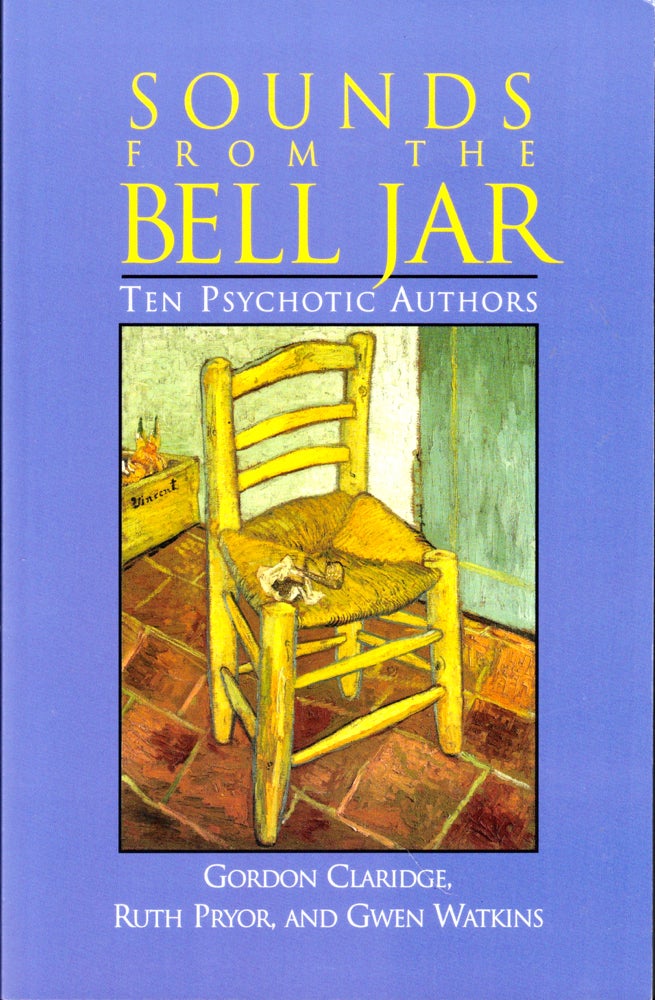 Item #43469 Sounds from the Bell Jar: Ten Psychotic Authors. Ruth Pryor Gordon Claridge, Gwen Watkins.