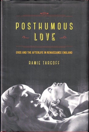 Item #43500 Posthumous Love: Eros and the Afterlife in Renaissance England. Ramie Targoff