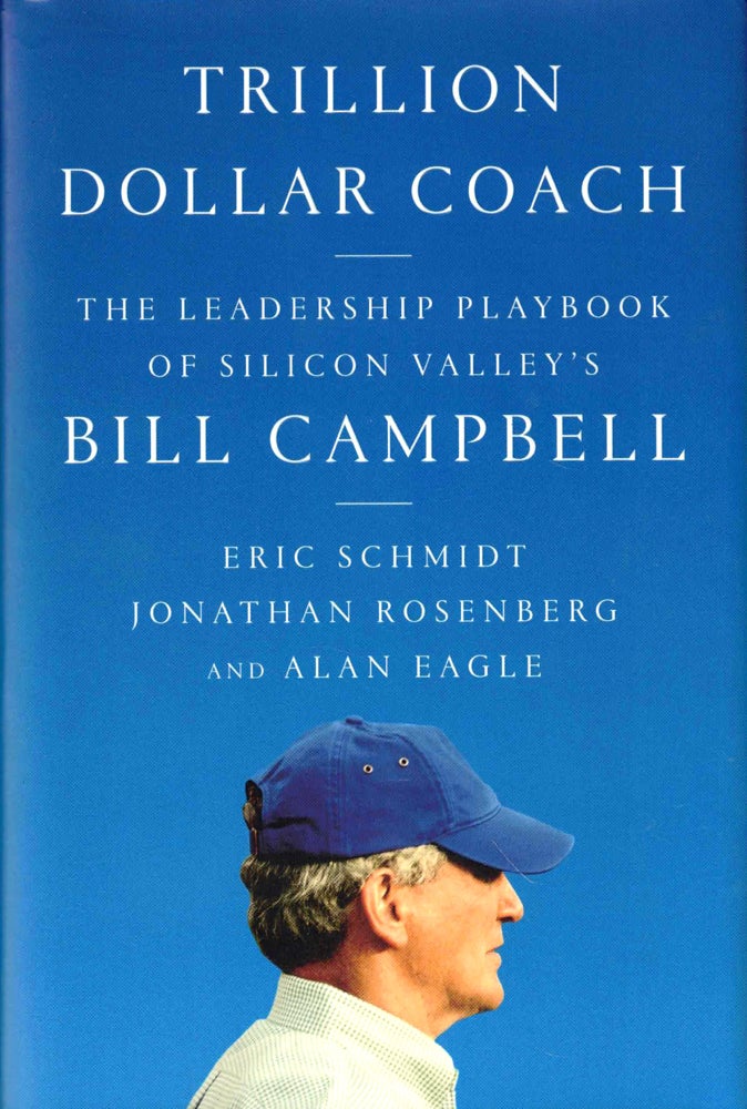 Item #43597 Trillion Dollar Coach: The Leadership Playbook of Silicon Valley's Bill Campbell. Jonathan Rosenberg Eric Schmidt, Alan Eagle.