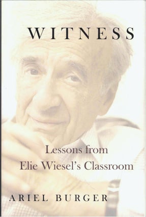 Item #43601 Witness: Lessons from Elie Wiesel’s Classroom. Ariel Burger