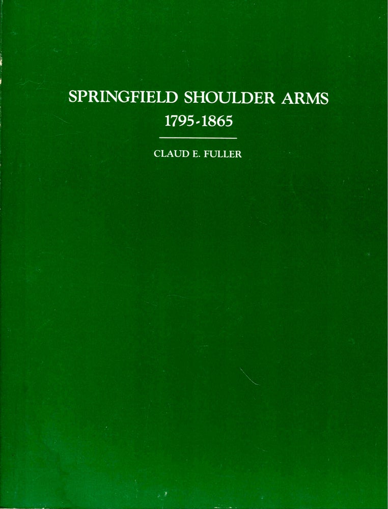 Item #43719 Springfield Shoulder Arms 1795-1865. Claud E. Fuller.