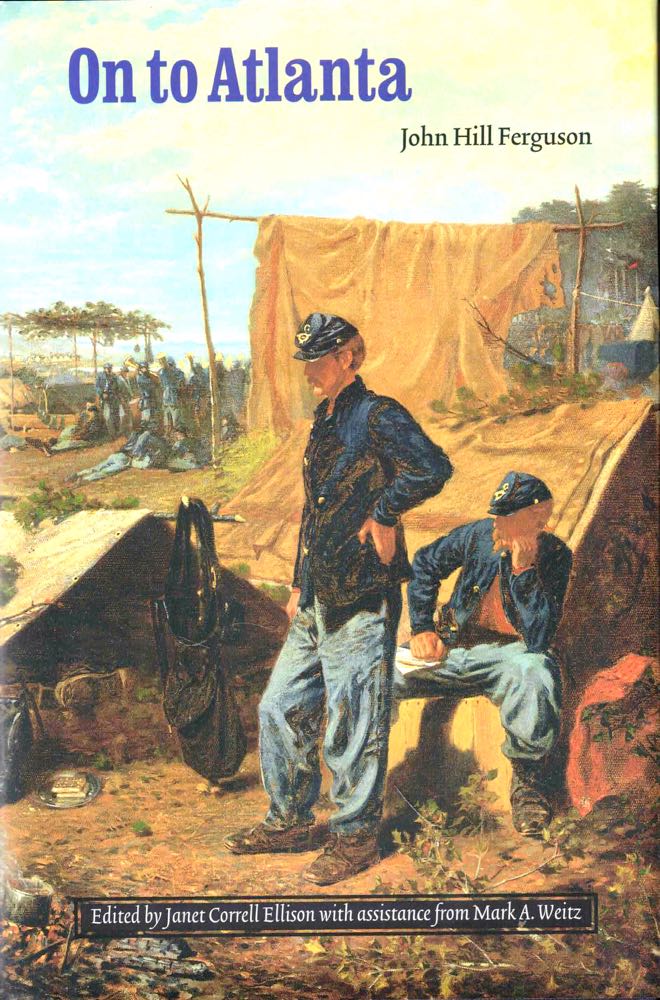 Item #43760 On to Atlanta: The Civil War Diaries of John Hill Ferguson, Illinois Tenth Regiment of Volunteers. Janet Correll Ellison, Mark A. Weltz.