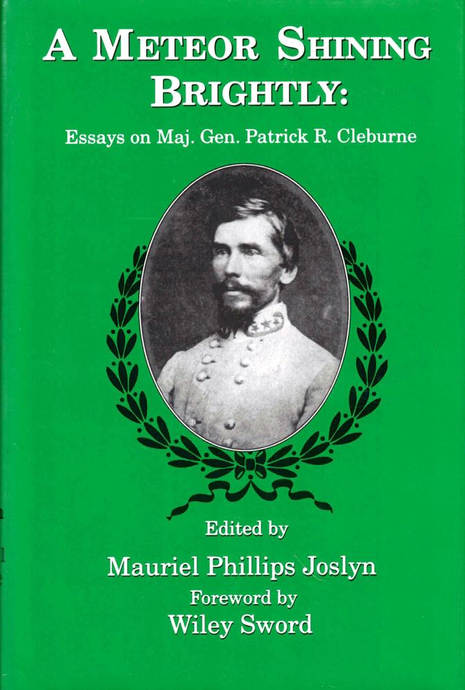 Item #43768 A Meteor Shining Brightly: Essays on Maj. Gen. Patrick R. Cleburne. Mauriel Phillips Joslyn.
