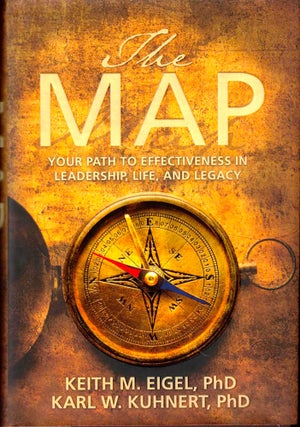 Item #43814 The Map: Your Path to Effectiveness in Leadership, Life, and Legacy. Keith M. Eigel,...