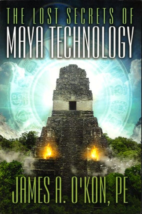 Item #43873 The Lost Secrets of Maya Technology. James A. O'Kon