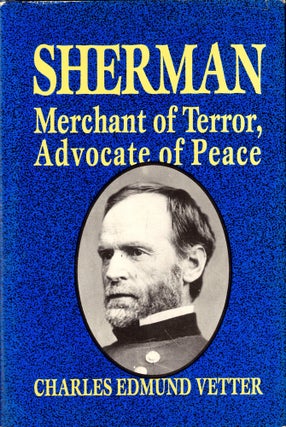 Item #43906 Sherman: Merchant of Terror, Advocate of Peace. Charles Edmund Vetter