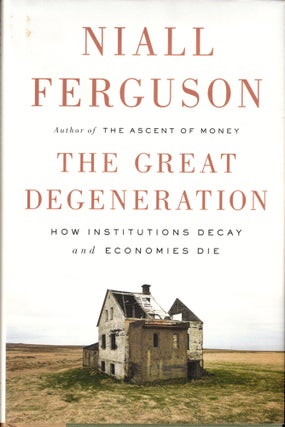 Item #43998 The Great Degeneration : How Institutions Decay and Economies Die. Niall Ferguson