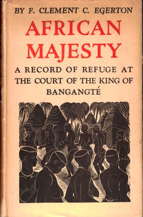Item #44047 African Majesty: A Record of Refuge at the Court of the King of Bangante. F. Clement...
