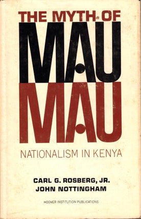 Item #44048 The Myth of Mau Mau: Nationalism in Kenya. Carl G. Rosberg Jr., John Nottingham