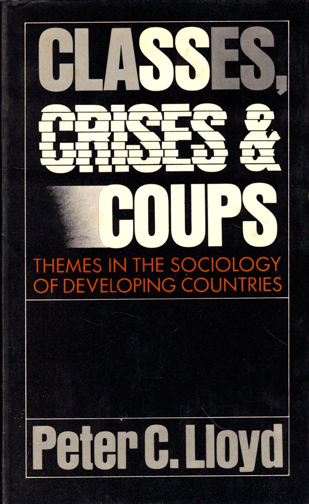 Item #44107 Classes, Crises, and Coups: Thems in the Sociology of developing Countries. Peter C. Lloyd.