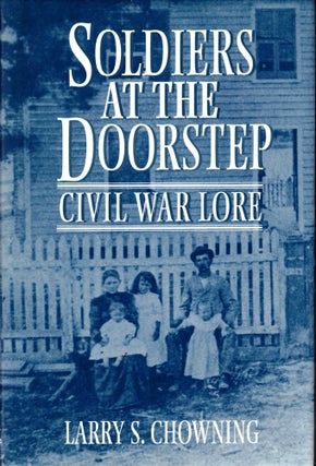 Item #44259 Soldiers at the Doorstep: Civil war Lore. Larry S. Chowning