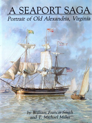 Item #44467 A Seaport Saga: Portrait of Alexandria, Virginia. William Francis Smith, T. Michael...