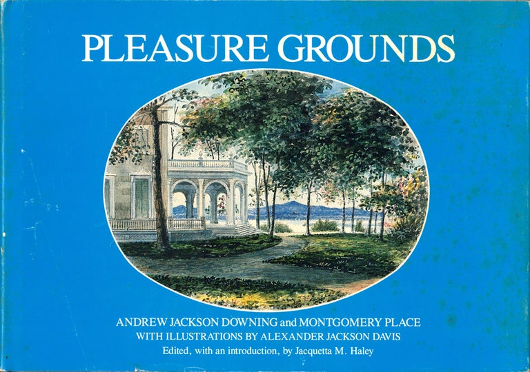 Item #44523 Pleasure Grounds: Andrew Jackson Downing and Montgomery Place. Jacquetta M. Haley.