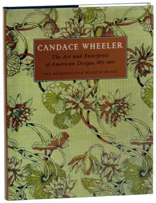 Item #44573 Candace Wheeler: The Art and Enterprise of American Design. Amelia Peck, Carol Irish