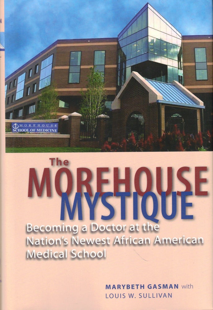 Item #44607 The Morehouse Mystique: Becoming a Doctor at the Nation's Newest African American Medical School. Marybeth Gasman, Louis W. Sullivan.