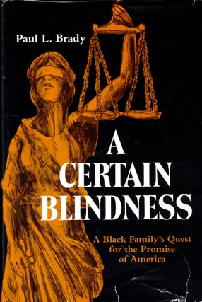 Item #44613 A Certain Blindness: A Black Family's Quest for the Promise of America. Brady. Paul L