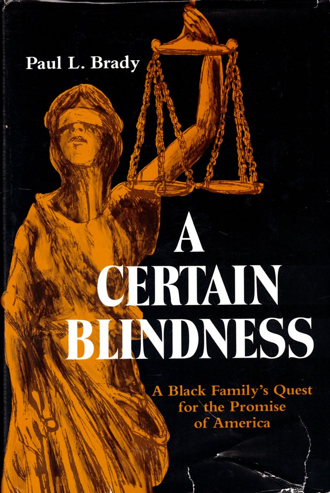 Item #44613 A Certain Blindness: A Black Family's Quest for the Promise of America. Brady. Paul L.