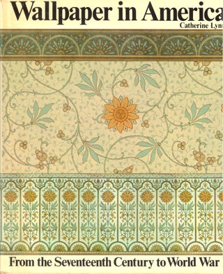 Item #44678 Wallpaper in America: From the Seventeenth Century to World War I. Catherine Lynn