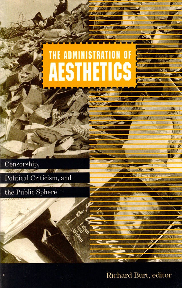 Item #44740 Administration of Aesthetics: Censorship, Political Criticism, and the Public Sphere. Richard Burt.