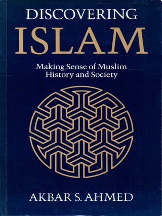 Item #44765 Discovering Islam: Making Sense of Muslim History and Society. Akbar S. Ahmed
