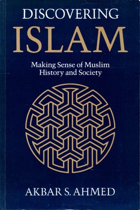 Item #44765 Discovering Islam: Making Sense of Muslim History and Society. Akbar S. Ahmed