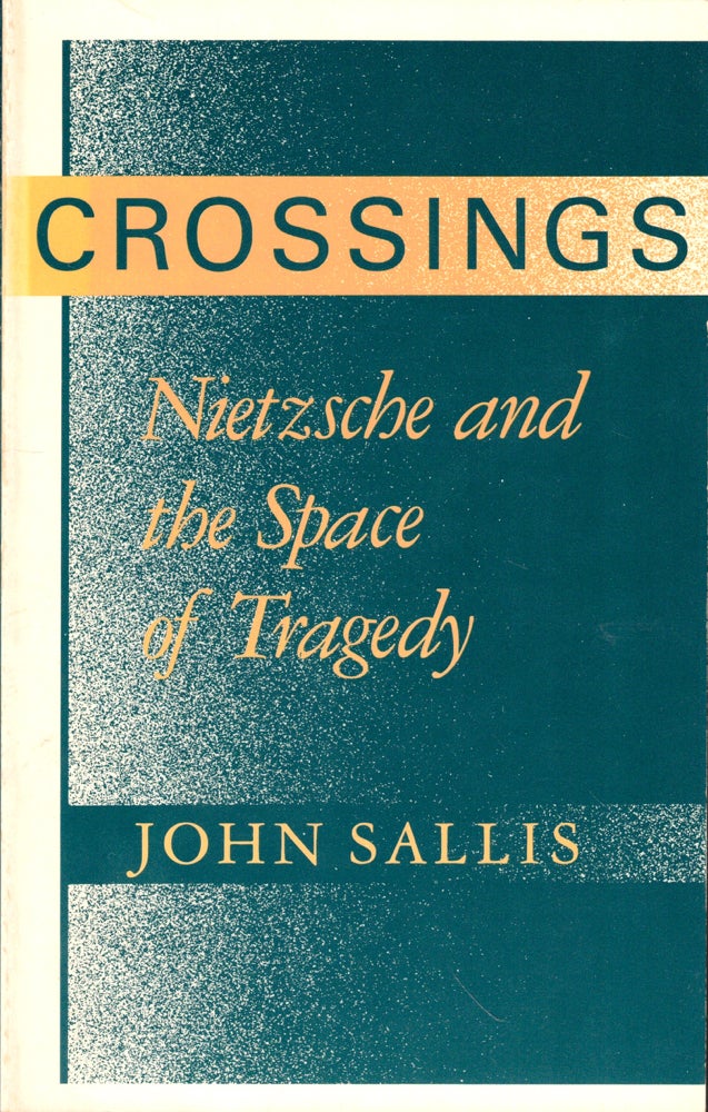 Item #44875 Crossings: Nietzsche and the Space of Tragedy. John Sallis.