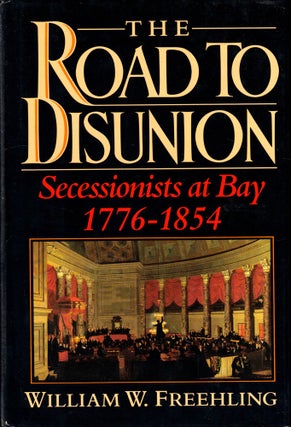Item #45035 The Road to Disunion: Secessionists at Bay 1776-1854. William W. Freehling