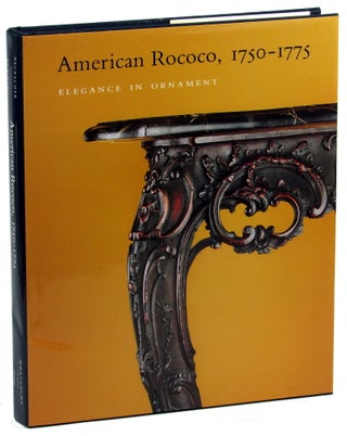 Item #45048 American Rococo, 1750-1775: Elegance in Ornament. Morrison H. Heckscher, Leslie...