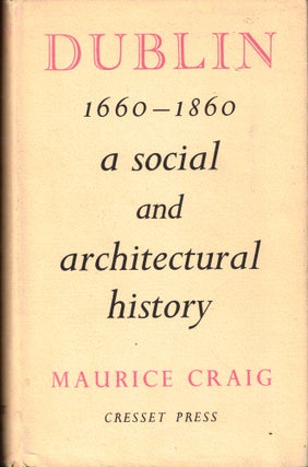 Item #45585 Dublin 1660-1860: A Social and Architectural History. Maurice Craig
