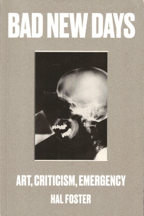 Item #45593 Bad News Days: Art, Criticism, Emergency. Hal Foster