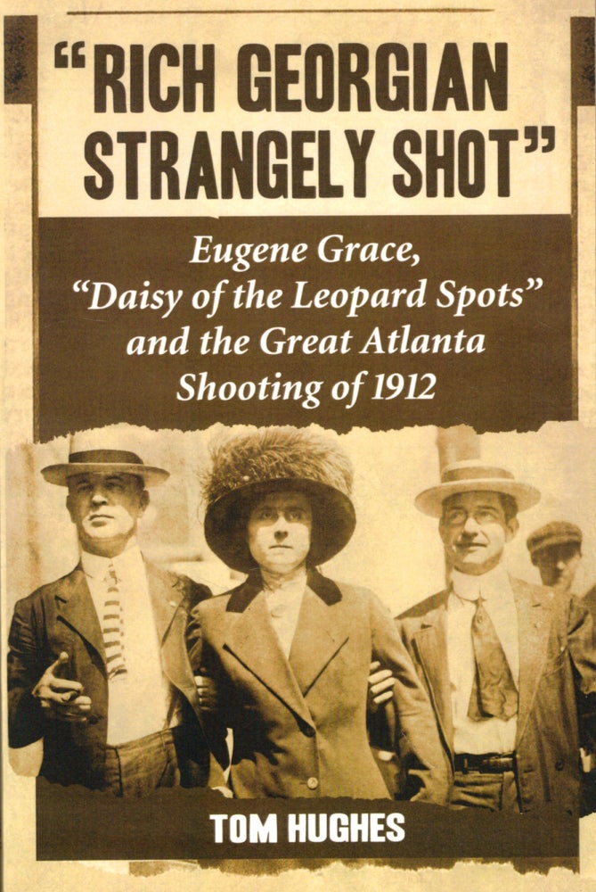 Item #45656 Rich Georgian Strangely Shot: Eugene Grace, "Daisy of the Leopard Spots" and the Great Atlanta Shooting of 1912. Tom Hughes.