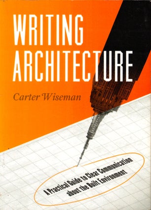 Item #45714 Writing Architecture: A Practical Guide to Clear Communication about the Built...