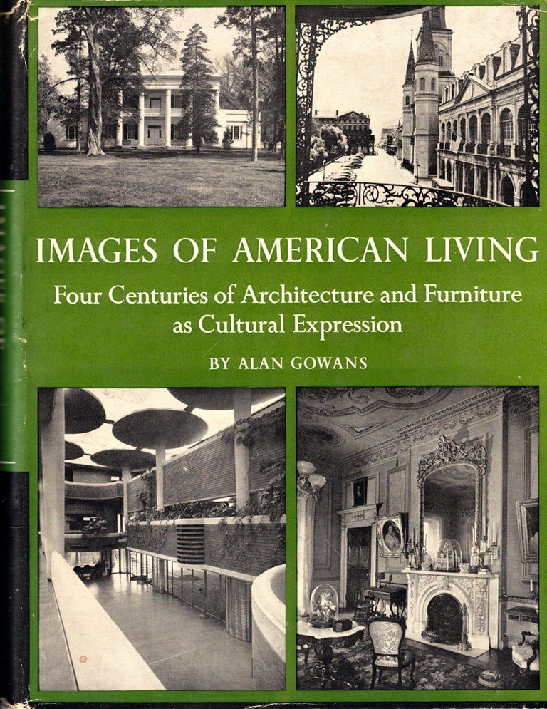 Item #45803 Images of American Living: Four Centuries of Architectural and Furniture as Cultural Expression. Alan Gowans.