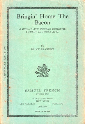 Item #45813 Bringin' Home the Bacon: A Bright and Modern Domestic Comedy in Three Acts. Bruce...