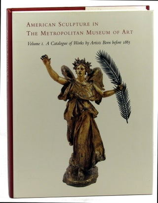 Item #45920 American Sculpture in the Metropolitan Museum of Art Volume One: A Catalogue of Works...