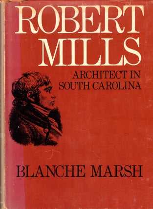 Item #45970 Robert Mills: Architect in South Carolina. Blanche Marsh