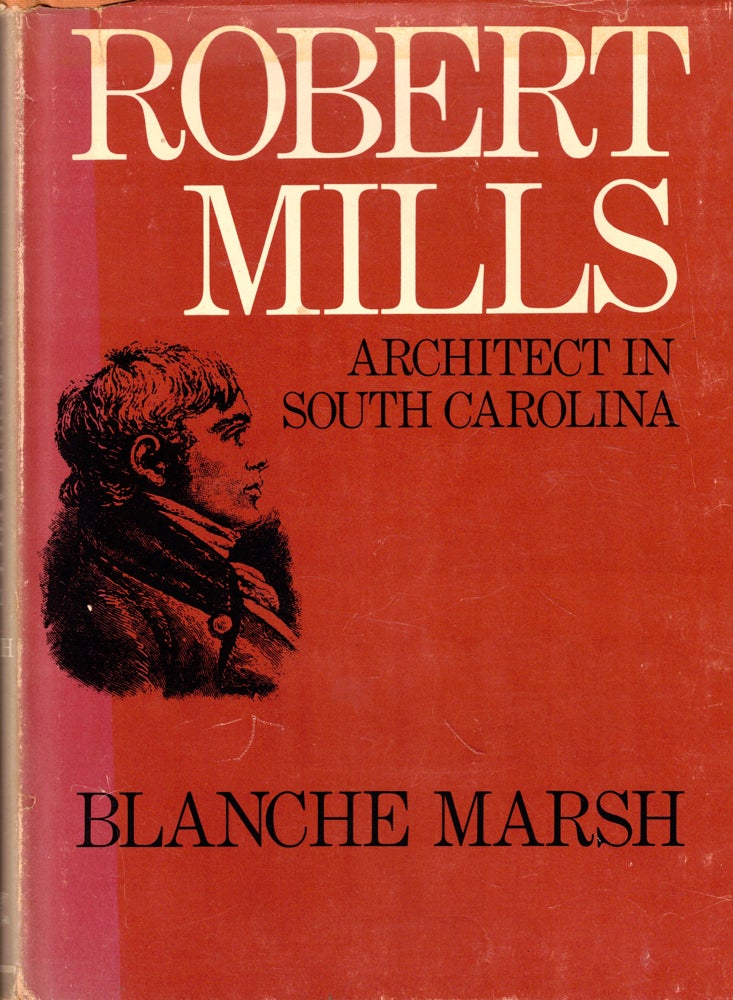 Item #45970 Robert Mills: Architect in South Carolina. Blanche Marsh.