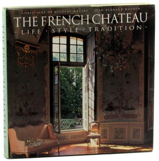 Item #46017 The French Chateau: Life, Style, Tradition. Christane de Nicolay-Mazery, Jean-Bernard...