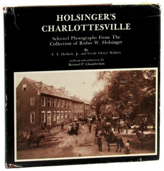 Item #46184 Holsinger's Charlottesville: Selected Photographs From the Collection of Rufus W....