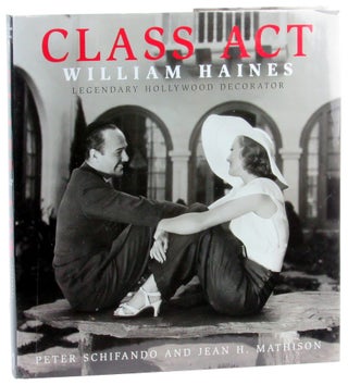 Item #46317 Class Act: William Haines Legendary Hollywood Decorator. Peter Schifando, Jean H....