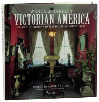 Item #46318 Victorian America: Classical Romanticism to Gilded Opulence. Wendell Garrett