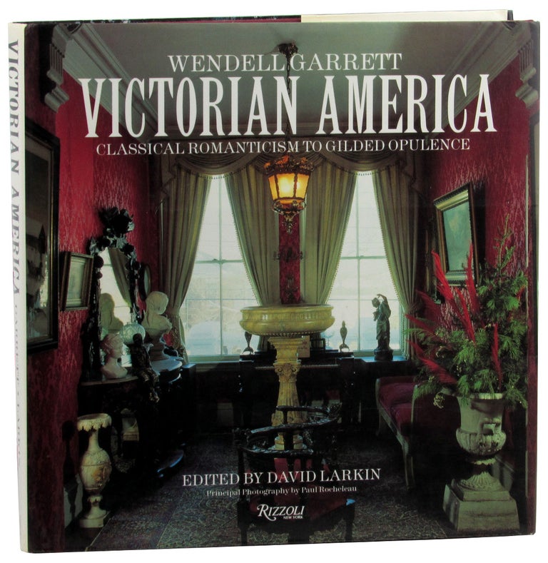 Item #46318 Victorian America: Classical Romanticism to Gilded Opulence. Wendell Garrett.