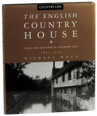 Item #46347 The English Country House: From the Archives of Country Life 1897-1939. Michael Hall