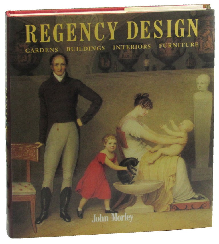 Item #46478 Regency Design 1790-1840: Gardens, Buildings, Interiors, Furniture. John Morley.