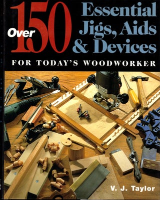 Item #46709 Over 150 Essential Jigs, Aids & Devices for Today's Woodworker. V. J. Taylor