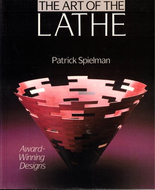 Item #46711 The Art Of The Lathe: Award-Winning Designs. Patrick Spielman